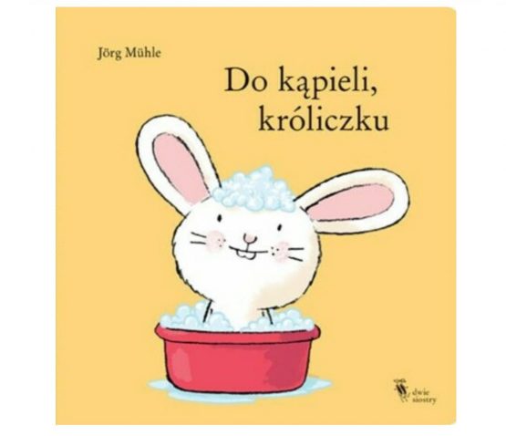 Książka dla dziecka – Do kąpieli, króliczku (Dwie siostry)